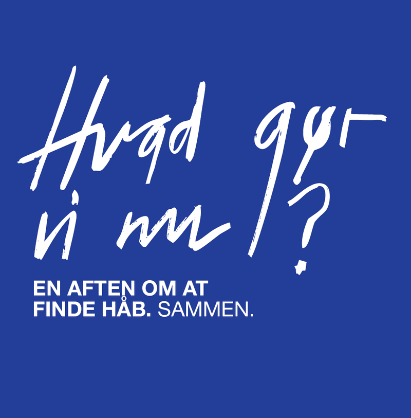 Hvad gør vi nu? – en aften om af finde håb. Sammen.