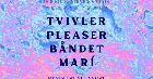 Tvivler × Pleaser × Båndet × Marí